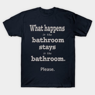 What Happens in the Bathroom Stays in the Bathroom T-Shirt